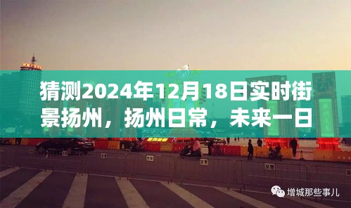 扬州未来一日温馨街景奇遇，2024年12月18日实时街景展望