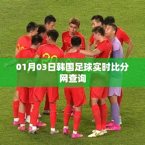 韩国足球实时比分查询，最新比赛动态一网打尽
