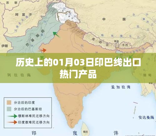 印巴线出口热门产品日期一览，历史上的今天。