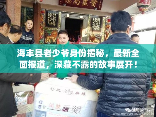 海丰县老少爷身份揭秘，最新全面报道，深藏不露的故事展开！