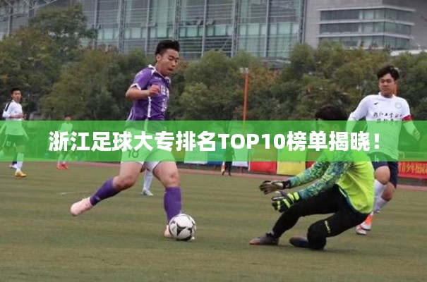 浙江足球大专排名TOP10榜单揭晓！