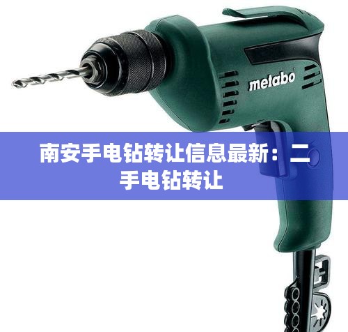 南安手电钻转让信息最新：二手电钻转让 