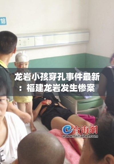 龙岩小孩穿孔事件最新：福建龙岩发生惨案 