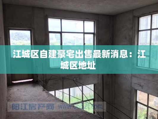江城区自建豪宅出售最新消息：江城区地址 