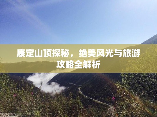 康定山顶探秘，绝美风光与旅游攻略全解析
