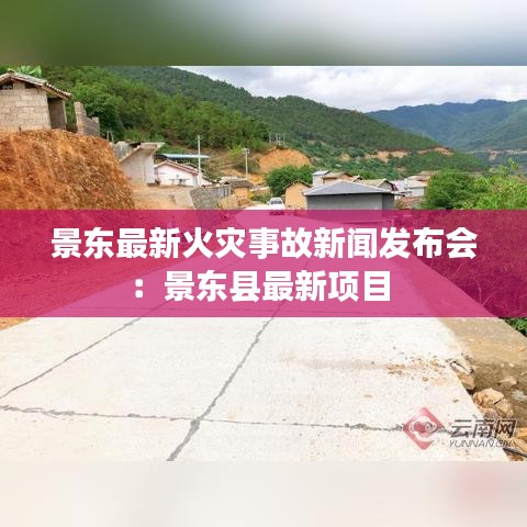 景东最新火灾事故新闻发布会：景东县最新项目 