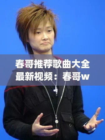 春哥推荐歌曲大全最新视频：春哥wcg 
