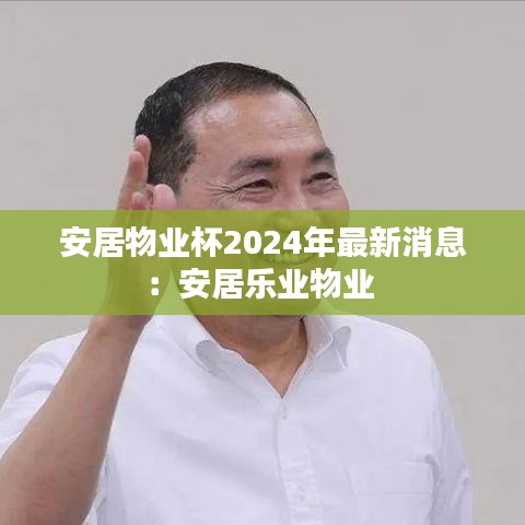 安居物业杯2024年最新消息：安居乐业物业 