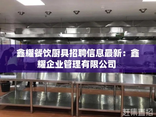 鑫耀餐饮厨具招聘信息最新：鑫耀企业管理有限公司 