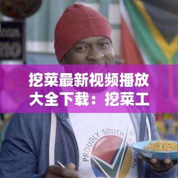 挖菜最新视频播放大全下载：挖菜工具 