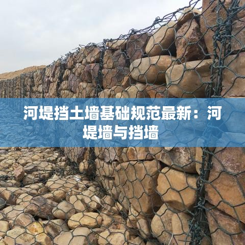 河堤挡土墙基础规范最新：河堤墙与挡墙 