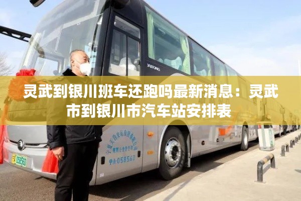 灵武到银川班车还跑吗最新消息：灵武市到银川市汽车站安排表 