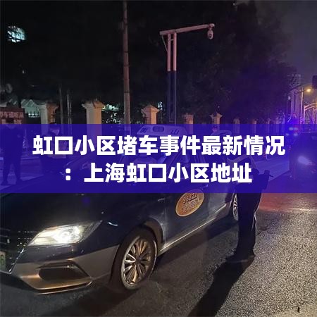 虹口小区堵车事件最新情况：上海虹口小区地址 