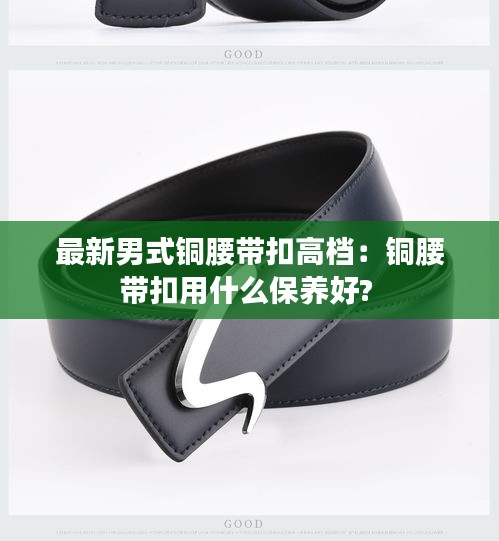 最新男式铜腰带扣高档：铜腰带扣用什么保养好? 