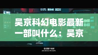 吴京科幻电影最新一部叫什么：吴京科技电影 