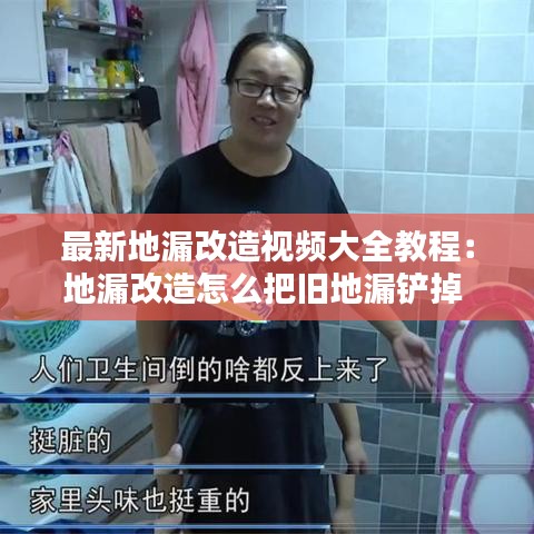 最新地漏改造视频大全教程：地漏改造怎么把旧地漏铲掉 