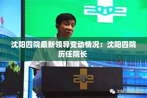 沈阳四院最新领导变动情况：沈阳四院历任院长 