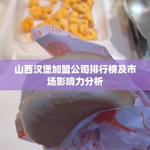 山西汉堡加盟公司排行榜及市场影响力分析