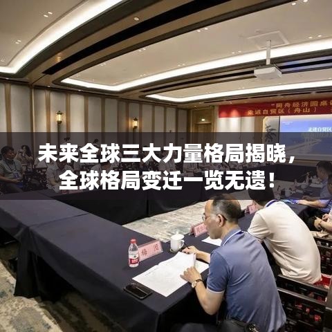 未来全球三大力量格局揭晓，全球格局变迁一览无遗！