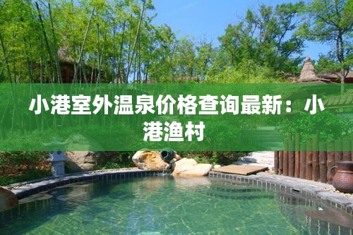 小港室外温泉价格查询最新：小港渔村 