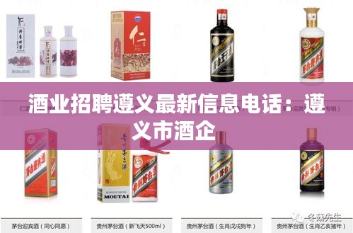 酒业招聘遵义最新信息电话：遵义市酒企 