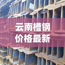 云南槽钢价格最新行情今天：曲靖槽钢价格 