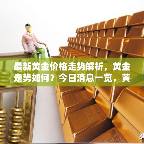 最新黄金价格走势解析，黄金走势如何？今日消息一览，黄金是否下跌？