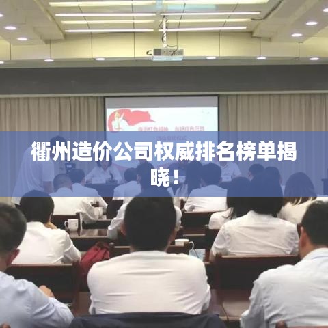 衢州造价公司权威排名榜单揭晓！