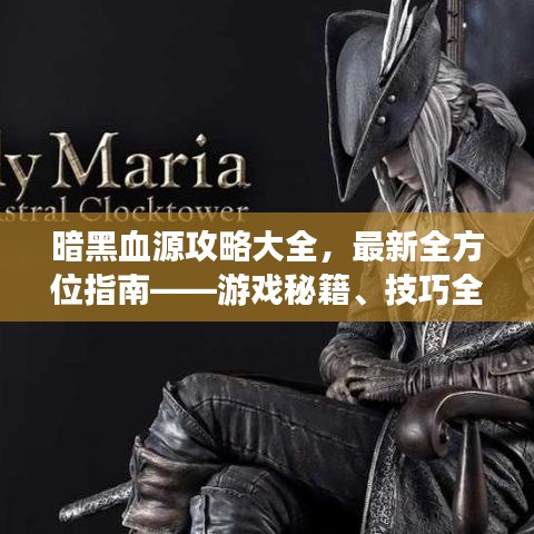 暗黑血源攻略大全，最新全方位指南——游戏秘籍、技巧全解析！