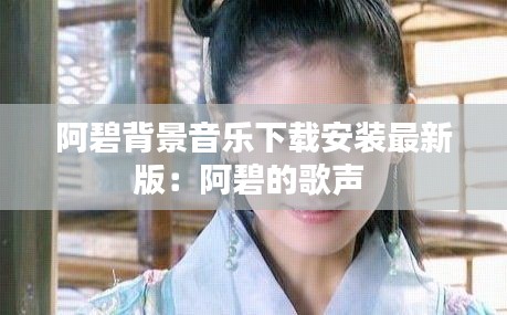 阿碧背景音乐下载安装最新版：阿碧的歌声 