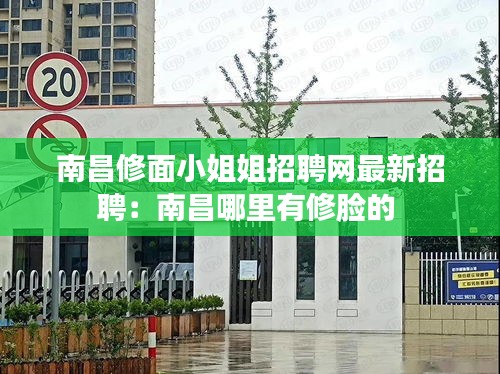 南昌修面小姐姐招聘网最新招聘：南昌哪里有修脸的 