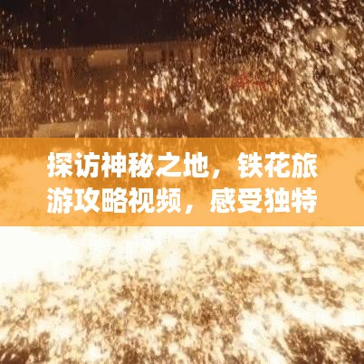 探访神秘之地，铁花旅游攻略视频，感受独特魅力之旅