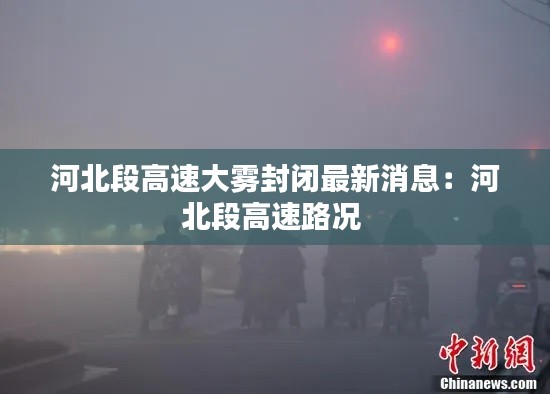河北段高速大雾封闭最新消息：河北段高速路况 