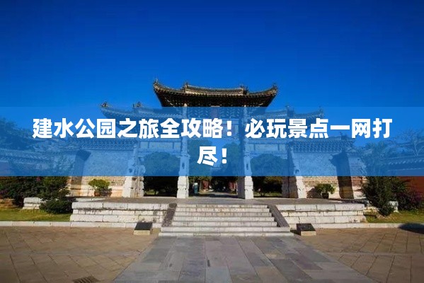 建水公园之旅全攻略！必玩景点一网打尽！