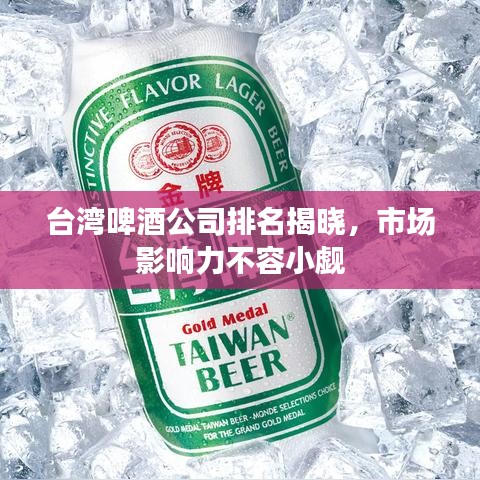 台湾啤酒公司排名揭晓，市场影响力不容小觑