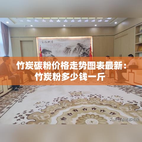 竹炭碳粉价格走势图表最新：竹炭粉多少钱一斤 