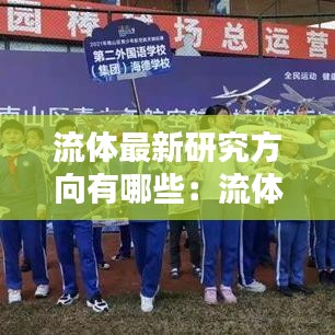 流体最新研究方向有哪些：流体学科 