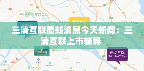 三清互联最新消息今天新闻：三清互联上市辅导 