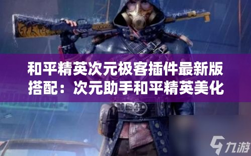 和平精英次元极客插件最新版搭配：次元助手和平精英美化包 