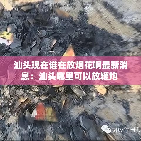 汕头现在谁在放烟花啊最新消息：汕头哪里可以放鞭炮 