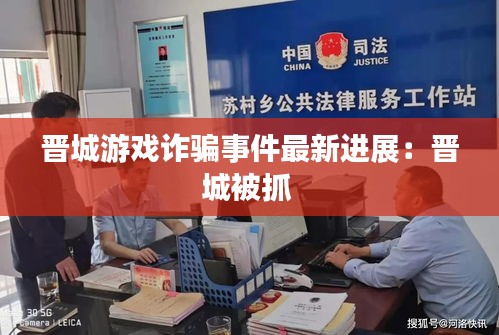晋城游戏诈骗事件最新进展：晋城被抓 