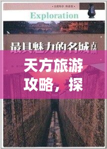 天方旅游攻略，探索神秘未知的绝美之旅