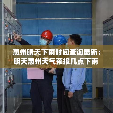 惠州晴天下雨时间查询最新：明天惠州天气预报几点下雨 