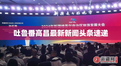 吐鲁番高昌最新新闻头条速递