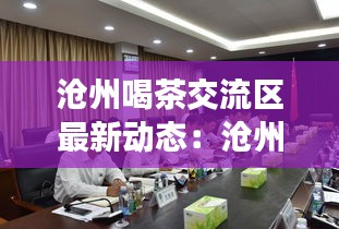 沧州喝茶交流区最新动态：沧州茶店 