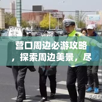 营口周边必游攻略，探索周边美景，尽享旅途乐趣！