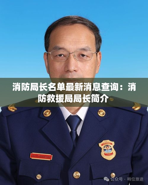 消防局长名单最新消息查询：消防救援局局长简介 