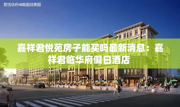 嘉祥君悦苑房子能买吗最新消息：嘉祥君临华府假日酒店 