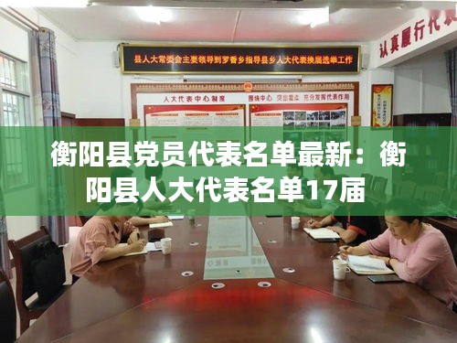 衡阳县党员代表名单最新：衡阳县人大代表名单17届 