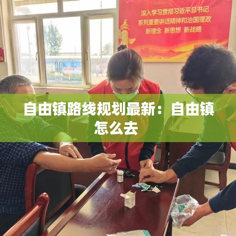 自由镇路线规划最新：自由镇怎么去 